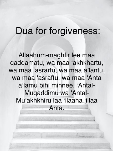 “O Allah, forgive me for those sins which have come to pass as well as those which shall come to pass, and those I have committed in secret as well as those I have made public, and where I have exceeded all bounds as well as those things about which You are more knowledgeable. You are Al-Muqaddim and Al-Mu-akhkhir. None has the right to be worshipped except You.” Dua For Forgiveness, Most Powerful Dua, Powerful Dua, Islam Dua, Debt Forgiveness, Prayer For Forgiveness, Time Quotes, Islamic Images, Spiritual Guidance