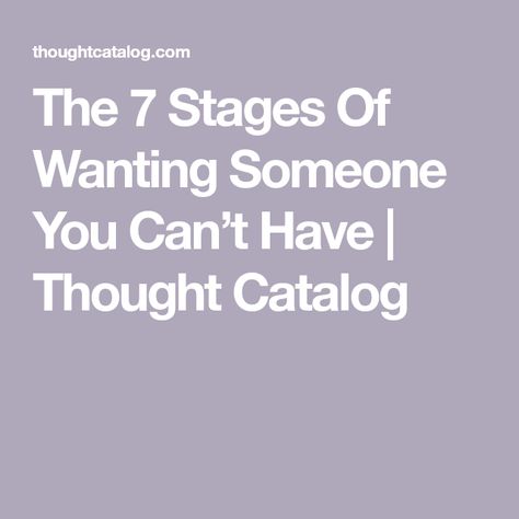 The 7 Stages Of Wanting Someone You Can’t Have | Thought Catalog Wanting Someone You Can't Have, Wanting Something You Can't Have, Wanting Someone You Cant Have, Thought Catalog, Your Head, Canning