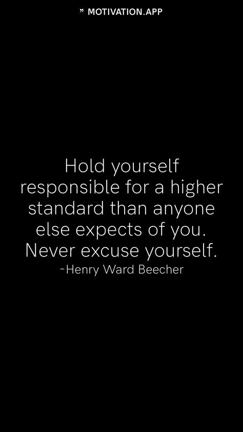 Hold yourself responsible for a higher standard than anyone else expects of you. Never excuse yourself. -Henry Ward Beecher   From the Motivation app: https://motivation.app High Standards Quotes, Standards Quotes, Motivation App, Quotes Deep Meaningful, Quotes For Students, Mental And Emotional Health, High Standards, Hold You, Emotional Health