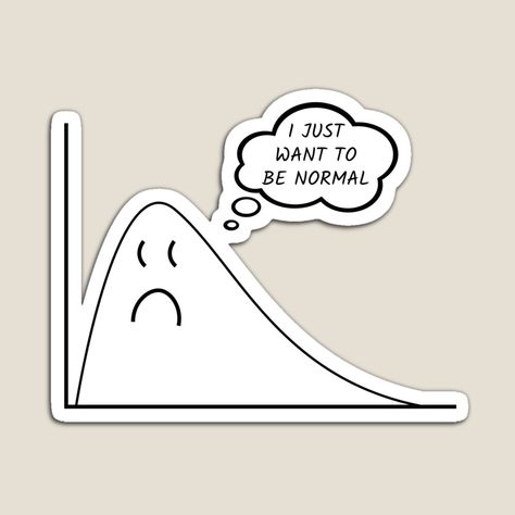 I Just Want To Be Normal, Funny Statistics, Data Quotes, Statistics Humor, Funny Magnets, Data Science, Machine Learning, Statistics, My Art