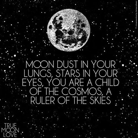 Moon dust in your lungs, stars in your eyes. You are a child of the cosmos, a ruler of the skies Witch Quotes, Moon Quotes, Natural Magic, Black Quotes, A Course In Miracles, Moon Dust, The Cosmos, Moon Child, Pretty Words