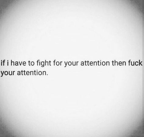 Need Attention Quotes Relationships, I Just Want Attention Quotes, I Need Attention Quotes Relationships, Competing For Attention Quotes, I Need Attention Quotes, I Will Not Beg For Your Attention, I Want Your Attention, Attention Meme, Attention Quotes