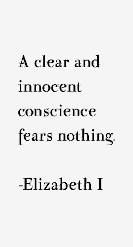 A clear and innocent conscience fears nothing.  -Elizabeth I A Clear Conscience Quotes, My Conscience Is Clear Quotes, Clear Conscience Quotes, Quotes About Innocence, Narc Parents, Swallow Quotes, Innocent Quotes, Conscience Quotes, Innocence Quotes