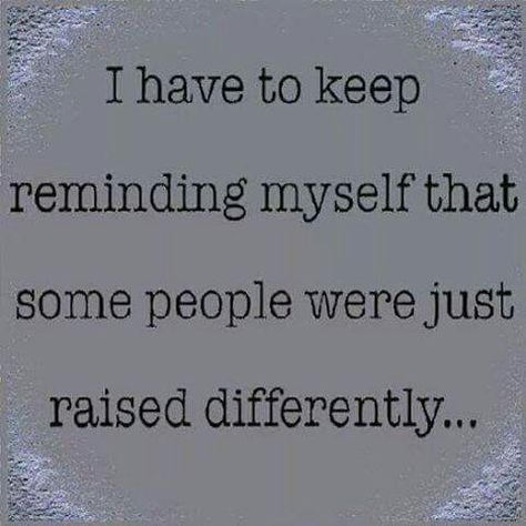 I have to keep reminding myself that some people were just raised differently.... mannerless a$$holes Do Unto Others Quotes, Do Unto Others, Quote Of The Week, Jokes Pics, Realest Quotes, People Quotes, A Quote, Good Advice, Great Quotes