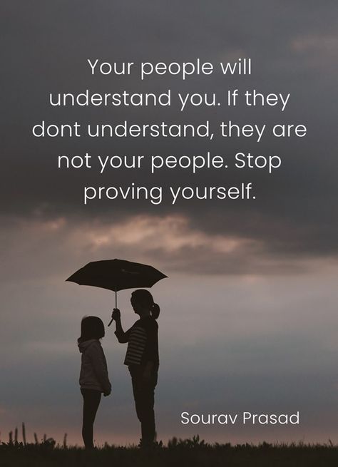 Your people will understand you. If they dont understand, they are not your people. Stop proving yourself. -Sourav Prasad When People Dont Understand You, People Who Don't Understand You Quotes, People Don’t Understand You Quotes, Stop Proving Yourself Quotes, People Dont Understand Quotes, People Don't Understand Quotes, Some People Will Never Understand, Strong Boundaries, 2 Am Thoughts