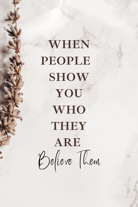 People Will Show You Who They Are Quotes, People Say They Will Be There For You, Believe What They Show You, Quotes About People Showing You Who They Are, People Tell You Who They Are, When Someone Tells You Who They Are Believe Them, When People Show You Who They Are Believe Them, Believe What People Show You, When People Steal From You