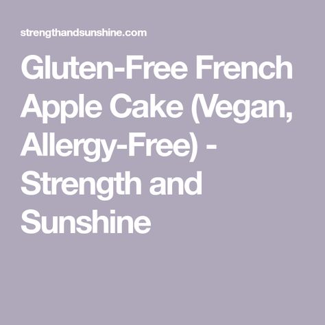 Gluten-Free French Apple Cake (Vegan, Allergy-Free) - Strength and Sunshine French Apple Cake, French Cake, Pumpkin Waffles, Light Cakes, Gluten Free Flour Blend, Free In French, Vanilla Bean Ice Cream, Cooks Illustrated, Dairy Free Milk