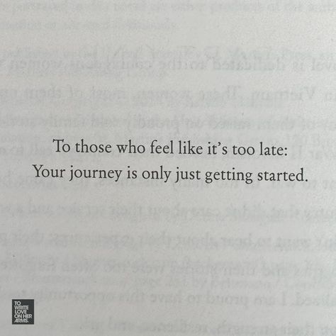 To those who feel like it's too late: Your journey is only just getting started. Quotes About Healing, Taking Up Space, Take Up Space, At Your Own Pace, Your Own Pace, Feel Like, Healing, Quotes