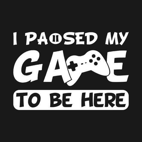 I Paused My Game To Be Here, Gamer Rage, Gamer Jokes, Love Jokes, Funny Gamer Shirt, Video Game Quotes, Teacher Quotes Funny, Gamer Quotes, Gamer Girls