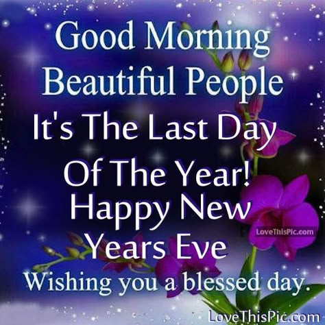 Good Morning its The Last Day Of The Year Happy New Years Eve Last Day Of The Year Quotes, New Year's Eve Wishes, New Years Eve Images, New Years Eve Quotes, New Year Wishes Quotes, Last Day Of The Year, Happy New Year Fireworks, Happy New Year Message, Happy New Year Pictures