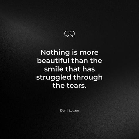 Nothing is more beautiful than the smile that has struggled through the tears. Demi Lovato Behind That Smile Quotes, Tears Behind The Smile Quotes, Keep Your Word Quotes, Behind The Smile Quotes, Tenacity Quotes, Keeping Your Word Quotes, Quotes About Resilience, Going Quotes, Tears Quotes