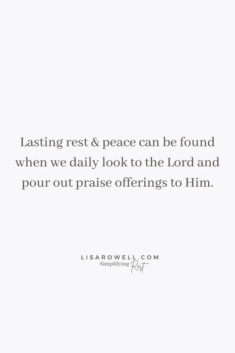 Lasting rest and peace can be found when we daily look to the Lord and pour out praise offerings to Him. Rest And Peace, Praise Him, Time To Rest, Christian Women, Daily Look, The Lord, Encouragement, Cards Against Humanity, Jesus