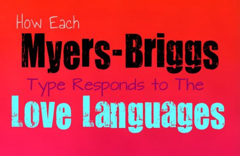 How Each Myers-Briggs Type Responds to the Love Languages - Personality Growth The Love Languages, Myers Briggs Infj, The Five Love Languages, The 5 Love Languages, Meyers Briggs, Myers Briggs Personality Test, Receive Love, Personality Growth, Gary Chapman