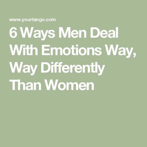 6 Ways Men Deal With Emotions Way, Way Differently Than Women Men And Emotions, Men Emotions, Deal With Emotions, Process Emotions, Dont Take It Personally, Emotional Growth, Understanding Men, Why Do Men, Feeling Appreciated