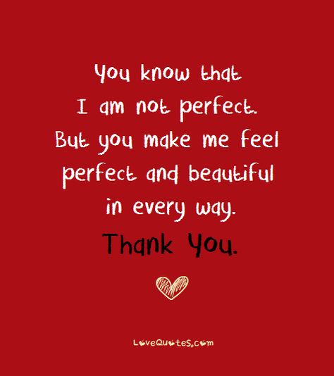 You know that I am not perfect. But you make me feel perfect and beautiful in every way. Thank You.  - Love Quotes - https://www.lovequotes.com/you-make-me-feel/ Thank You For Making Me Feel Beautiful, You Make Me Blush Quotes, Thank You For Making Me Feel Loved, You Make Me Feel Special, Thanks For Loving Me Quotes, Thank You For Loving Me Quotes, You're Amazing Quotes, Blushing Quotes, Calm Place