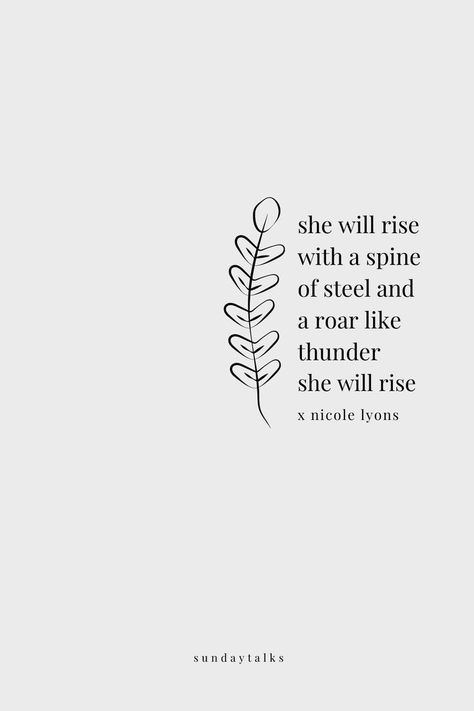 she will rise. with a spine of steel and a roar like thunder, she will rise. - nicole lyons I Will Rise Up Tattoo, Tattoo Quotes About Strength Woman, Self Love And Strength Tattoo, Strong Saying Tattoo, I'll Rise Up Quotes, Tattoos For Women About Strength, Strong Short Quotes Motivation, Rise Quotes Strength, She Rises Quotes