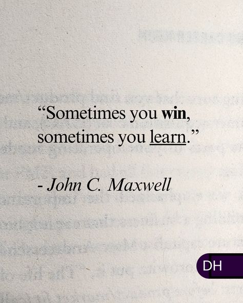 "Sometimes you win, 
sometimes you learn." 
- John C. Maxwell

===

Win, lose, or draw 
be learning.

===

What are you learning? Winning And Losing Quotes, Sometimes You Win Sometimes You Learn, John C Maxwell Quotes, Win Lose Or Draw, John Maxwell Quotes, Winning Quotes, John C Maxwell, Focus Quotes, Lost Quotes