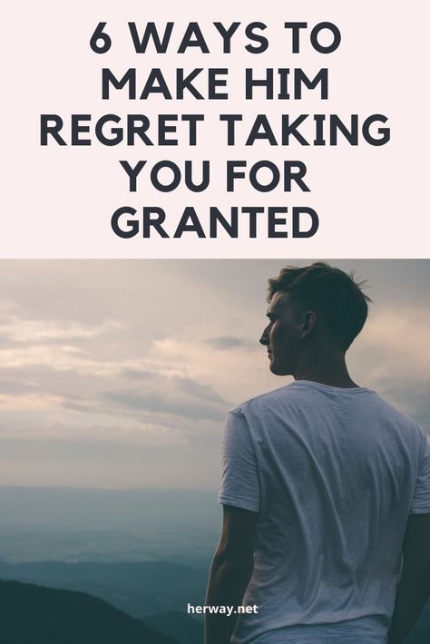 6 Ways To Make Him Regret Taking You For Granted Been Taken For Granted Quotes, You Took My Love For Granted Quotes, When Someone Takes You For Granted, Husband Takes Me For Granted, How To Make Him Regret, When He Takes You For Granted, Take Her For Granted Quotes, Feeling Taken For Granted Quotes, Taken For Granted Quotes Relationships