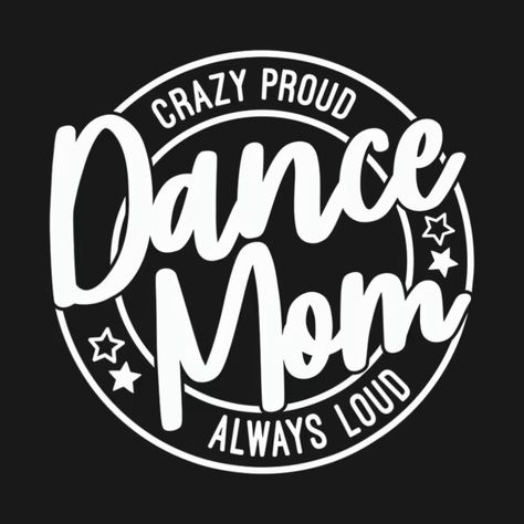 Crazy Proud Dance Mom Always Loud | Dance Lover Mama Family - Dance Lover Mama Family - T-Shirt | TeePublic Dance Moms Logo, Mom Logo, Merchandise Ideas, Cricut Explore Projects, Dance Lover, Dance Mom, Dance Moms, Cricut Explore, Cricut Projects