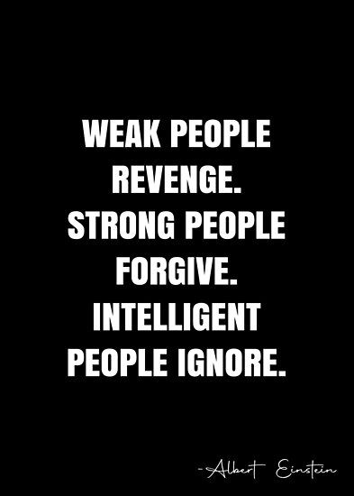 Weak people revenge. Strong people forgive. Intelligent People Ignore. – Albert Einstein Quote QWOB Collection. Search for QWOB with the quote or author to find more quotes in my style… • Millions of unique designs by independent artists. Find your thing. Unauthentic People Quotes, Weak People, Ignore Ignorance Quotes People, Over Smart People Quotes, Intelligent People Quotes, Revengeful People Quotes, Ignore People Quotes, Intelligent Quotes Wisdom, Egocentric People Quotes