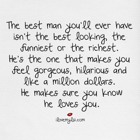 The best man you‘ll ever have in your life isn’t the best looking or the richest.  He’s the one that makes you feel gorgeous, hilarious, and like a million dollars.  He makes sure you know he loves you. #love #perfectman #ilovemylsi Best Man Quotes, Man Quotes, What I Like About You, The Best Man, The Perfect Guy, Les Sentiments, E Card, Cute Quotes, Great Quotes