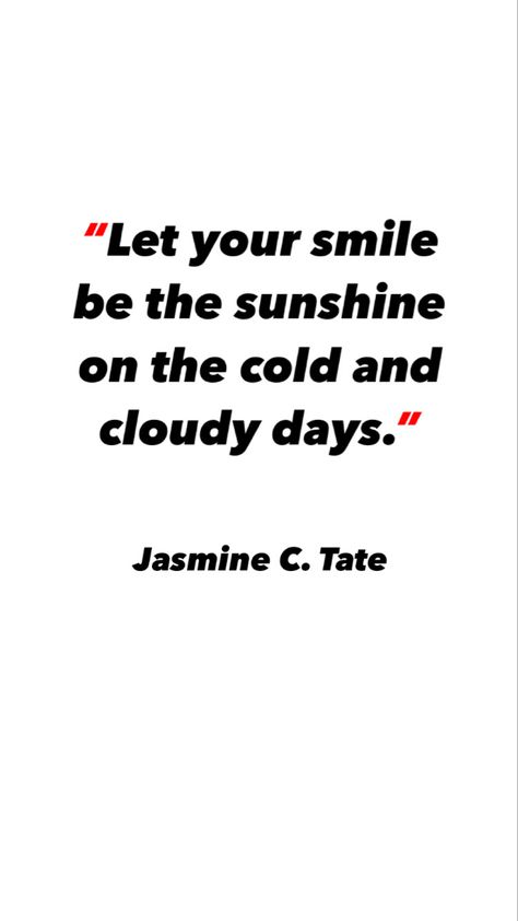 Quote of the Day: Let your smile be the sunshine on the cold and cloudy days. - Jasmine C. Tate | QOTD Cold Day Quotes, Cold Days Quotes, Cold Morning Quotes, Summer Party Quotes, Cloudy Days Quotes, Warmth Quotes, Cute Miss You, Be The Sunshine, Party Quotes