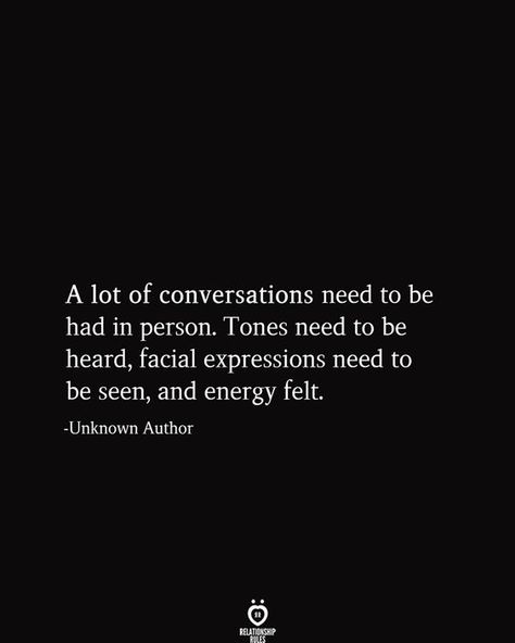 A lot of conversations need to be had in person. Tones need to be heard, facial expressions need to be seen, and energy felt. -Unknown Author Conversation Quotes, Expression Quotes, There Is Hope, About Relationships, Love Lifestyle, Leaving Facebook, Relationship Rules, Feeling Lost, Modern Love