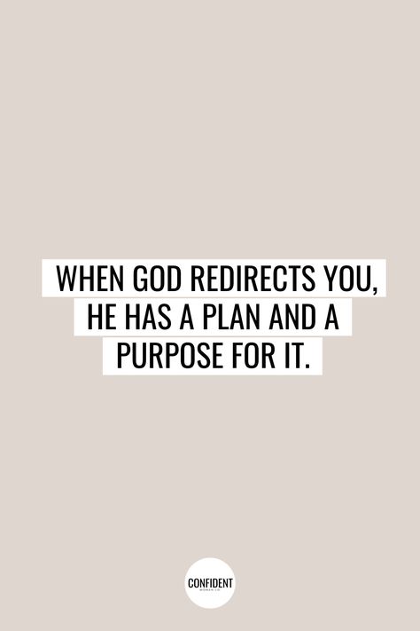 When God redirects you, he has a plan and a purpose for it. | Godly Quotes | Inspirational Quotes | Christian Quotes | Confident Woman Co. God Guides Quotes, Gods Redirection Quotes, Quotes About Redirection, God And Business Quotes, God Purpose Quotes, Gods Guidance Quotes, Gods Purpose Quotes, Redirection Quotes, God Has A Plan Quotes