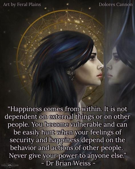 Dolores Cannon Quotes, Dr Brian Weiss, Brian Weiss, Water Artwork, Happiness Comes From Within, Dolores Cannon, Energy Consciousness, Shamanic Journey, Happiness Is A Choice