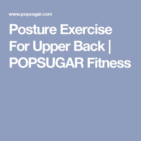 Posture Exercise For Upper Back | POPSUGAR Fitness Exercise For Upper Back, Pt Exercises, Upper Back Exercises, Posture Exercises, Kabuki Brush, Popsugar Fitness, Good Posture, American Beauty, Research Report