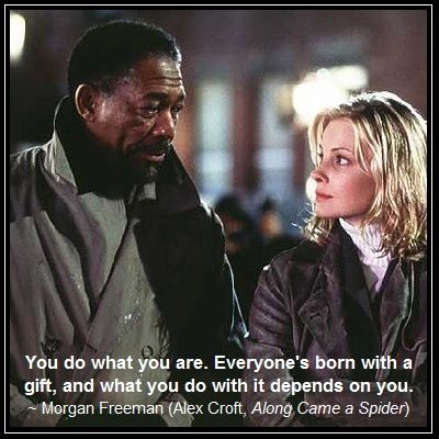 You do what you are. Everyone's born with a gift, and what you do with it depends on you.  ~ Morgan Freeman (As Alex Croft in the movie Along Came A Spider) Spider Quotes, Along Came A Spider, Most Popular Books, Morgan Freeman, Movie Memes, Lights Camera Action, Deus Ex Machina, Film Books, Inspirational Images