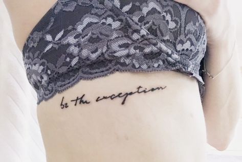 Be the exception.   #betheexception #tattoo #ribplacement #handwriting #femaleempowerment Be The Exception Tattoo, Cute Tattoos, Women Empowerment, Tattoo Quotes, Tatting, Tattoos, Beauty