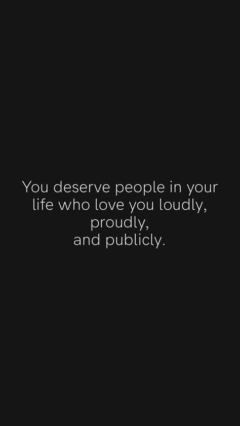 People Who Really Love You Quotes, Love Her Out Loud, Love Your People While You Can, People Who Deserve To Be In Your Life, Take Care Of The People You Love, Be Loud About Whats Important To You, Love Loudly Quote, Love Your Own Company Quotes, Pull A You On You Quotes