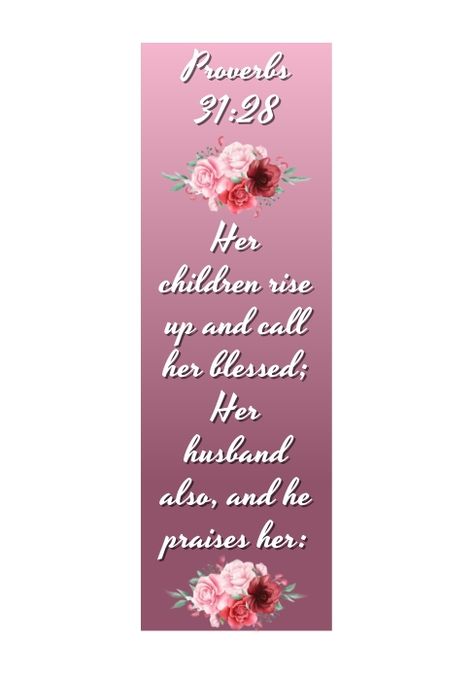 Proverbs 31:28 Her children rise up and call her blessed; Her husband also, and he praises her: Book Mark Bible Verse, Mark Bible Verse, Mark Bible, Book Markers, Proverbs 31, Books Of The Bible, Call Her, Proverbs, Bible Verse