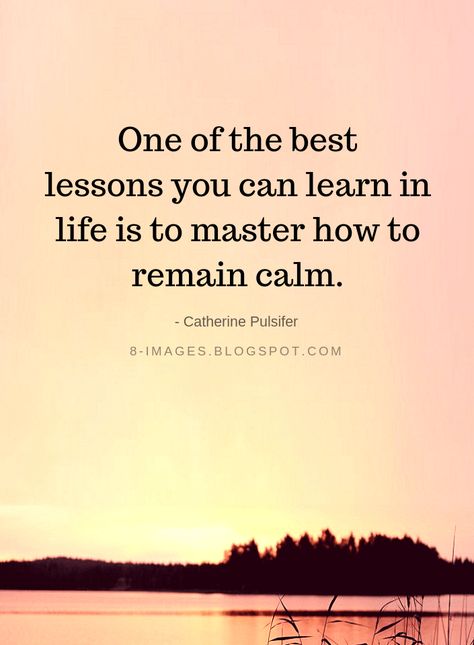 Life Lessons Quotes One of the best lessons you can learn in life is to master how to remain calm. - Catherine Pulsifer You Live And Learn Quotes, Learn Your Lesson Quotes, Life Is Kicking Me, Today Lesson Quotes, Life Is About Learning Quote, Movin On Quotes Life Lessons, Learn Lesson Quotes My Life, Lessons In Life Will Be Repeated, Love Yourself Quotes Life Lessons