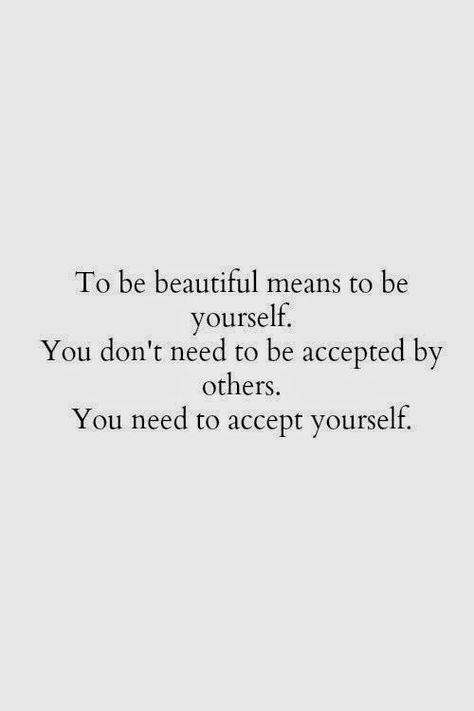 Inspirational beauty quote! To be beautiful means to be yourself. You don't need to be accepted by others. You need to accept yourself. Quotes By Famous People, Be Beautiful, Beauty Quotes, Good Life Quotes, Be Yourself, Real Talk, Beautiful Quotes, Woman Quotes, The Words