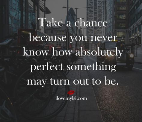 Take The Chance Quotes Relationships, Chance Quotes Relationships, Taking Chances Quotes, What Is True Love, Chance Quotes, Fantastic Quotes, Soul Mate Love, The Wedding Planner, Take A Chance