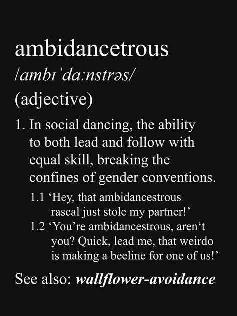 Social dancing is even more sociable when you can both lead and follow. No wilting wallflowers here! Available on 42 Redbubble products inc: Men’s and Women’s Tees, Hoodies, iPad and iPhones Cases, Laptop Skin, Poster, Duvet, Pillow, Mug and Bag. Funny, coach, taxi dancer, demonstrator, instructor, social dancing, dancer, modern jive, jive, ballroom, latin, blues, tango, swing, carolina blues, shag, two-step, slow drag, bachata, kizomba, salsa, swing, lindy hop, blues, balboa, boogie-woogie. Dance Terminology, Dance T Shirts, Modern Jive, Dancer Tattoo, Skin Poster, Social Dancing, Lindy Hop, Swing Dancing, Dance It Out