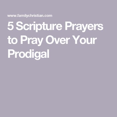 5 Scripture Prayers to Pray Over Your Prodigal Prayers For Prodigals, Scripture To Pray Over Your Daughter, Scripture To Pray Over Your Home, Scripture To Pray Over Your Son, How To Pray Scripture For Beginners, Prayer To Pray Over Anointing Oil, Prodigal Son, Prayer For You, Pray For Us