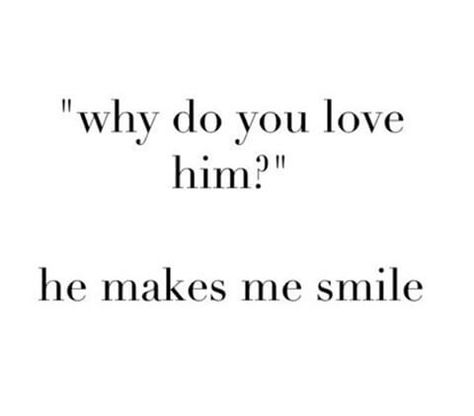 Why do you love him? Love Him Quotes, Him Quotes, Do I Love Him, He Makes Me Smile, I Smile, I Love Him, Make Me Smile, Quotes To Live By, Love Him