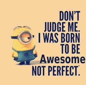 Don't judge me. I was born to be awesome, not perfect. Minion Humour, Minions Love, A Minion, Funny Minion Quotes, Minion Quotes, Minions Quotes, Don't Judge Me, Be Awesome, Clipuri Video