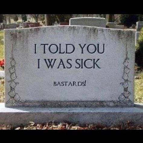 I told you I was sick! Weird But True, E Mc2, Six Feet Under, E Card, Tombstone, Told You, Funny Signs, Bones Funny, Text Messages