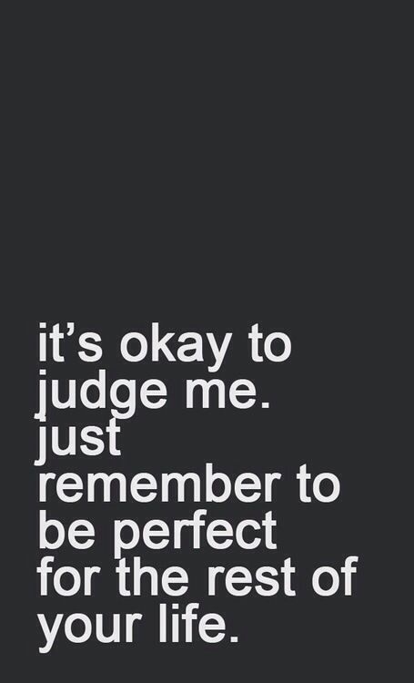 Judgmental People! Judgemental People, Judging Others, Judge Me, Quotable Quotes, A Quote, True Words, Great Quotes, Be Perfect, Inspirational Words