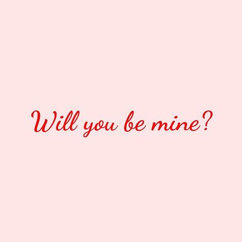 You Will Be Mine Quotes, Will You Be Mine Quotes, Can You Be Mine, Will You Be My Girlfriend Aesthetic, Will You Be Mine, Be Mine Aesthetic, Will You Be My Valentine, Boyfriend Proposal, Will You Be My Girlfriend