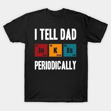 i tell dad jokes periodically - I Tell Dad Jokes Periodically - T-Shirt | TeePublic In My Element, Funny Fathers Day Gifts, Great Gifts For Dad, Funny Gifts For Dad, Funny Shirts For Men, Wife And Kids, Funny Fathers Day, Men Shirt Style, Dad Jokes