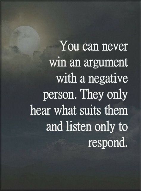 Quotes You can never win an argument with a negative person. They only heart what suits them and listen only to respond. Argument Quotes, Negative Person, People Quotes, Quotable Quotes, Reality Quotes, A Quote, Wise Quotes, True Words, The Words