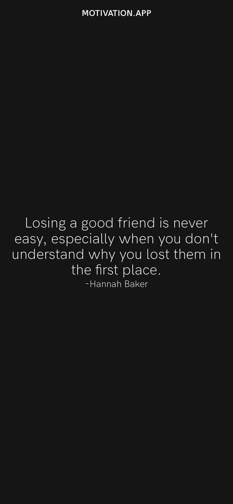 Losing a good friend is never easy, especially when you don't understand why you lost them in the first place. -Hannah Baker From the Motivation app: https://motivation.app/download Quotes For Losing A Friend, Losing Touch With Friends Quotes, Losing A Friend, Lost Best Friend, Hannah Baker, Dont Want To Lose You, Losing My Best Friend, Lost Quotes, Book Cover Diy