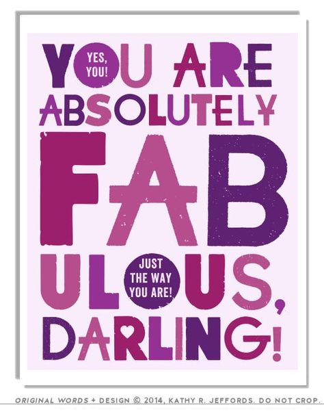 You Are Absolutely Fabulous, Darling Just The Way You Are. Darling Quotes, Fab Quotes, Believe In Yourself Quotes, Purple Quotes, Fabulous Quotes, Im Fabulous, Fashion And Beauty Tips, Typographic Print, Word Design