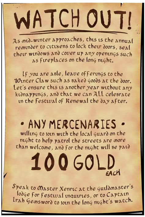 An inked poster reads "watch out!" in giant letters at the top, with other emboldened text lower down highlighting "any mercenaries" and "100 gold each". The parchment warns citizens to seal up their homes for midwinter and leave out offerings for the WInter Claw so that there are no disappearances before the Festival of Renewal the day after. Mercenaries are being called upon to help guards during the night of. Dnd Quests, Dnd Beasts, Game Hooks, Quest Board, Job Poster, Dnd Stories, Notice Boards, Dungeon Master's Guide, Dnd Funny