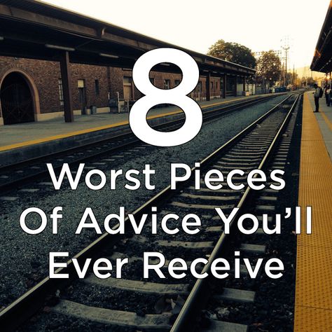 The 8 Worst Pieces Of Advice You’ll Ever Receive Worst Advice You Ever Got, Piece Of Advice, Thought Catalog, Someone Told Me, Chin Up, Read Later, It's Meant To Be, Hard Time, The 8